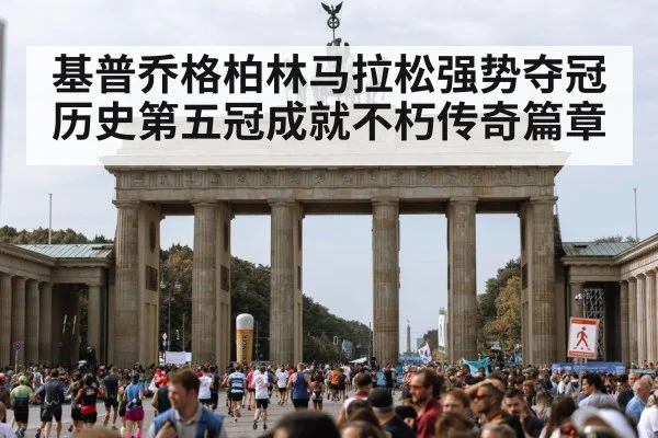 基普乔格柏林马拉松强势夺冠 历史第五冠成就不朽传奇篇章